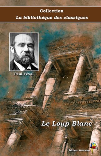 Le Loup Blanc - Paul Féval - Collection La bibliothèque des classiques - Éditions Ararauna: Texte intégral von Éditions Ararauna