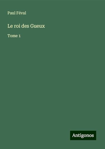 Le roi des Gueux: Tome 1 Le roi des Gueux: Tome 1 von Antigonos Verlag