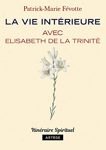 La vie intérieure avec Elisabeth de la Trinité: Itinéraire spirituel