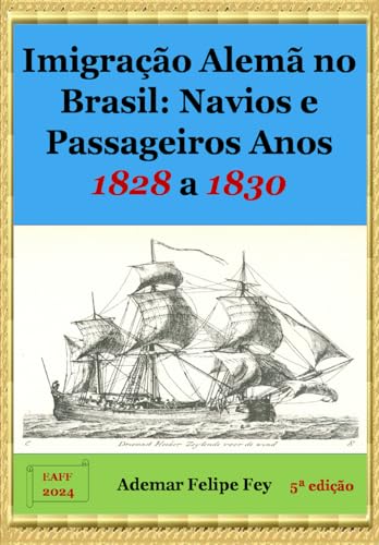 Imigração Alemã no Brasil: Navios e Passageiros Anos 1828 a 1830 von Ademar Felipe Fey