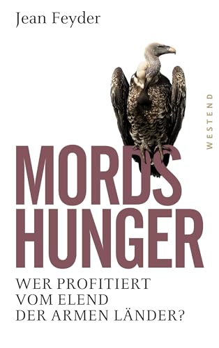 Mordshunger: Wer profitiert vom Elend der armen Länder? von WESTEND