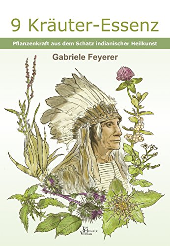 9 Kräuter-Essenz: Pflanzenkraft aus dem Schatz indianischer Heilkunst