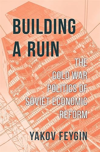 Building a Ruin: The Cold War Politics of Soviet Economic Reform von Harvard University Press