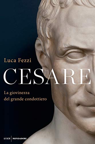 Cesare. La giovinezza del grande condottiero (Le scie. Nuova serie)