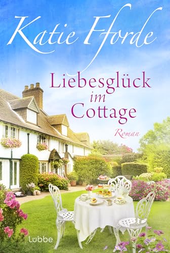 Liebesglück im Cottage: Roman. »Warmherzig und voller Zuversicht – romantischer Eskapismus der Spitzenklasse« DAILY MAIL von Lübbe
