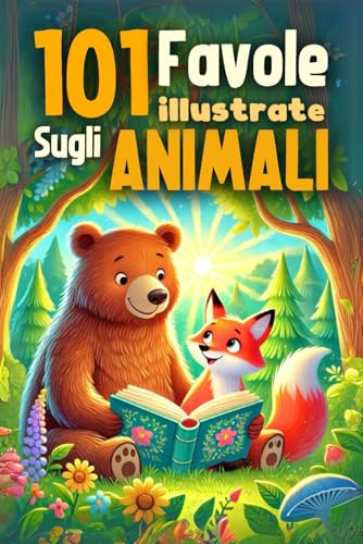 101 FAVOLE PER BAMBINI SUGLI ANIMALI: Libro di Fiabe per bambini, con tante illustrazioni a Colori. Storie basate su insegnamenti importanti come la generosità, l’empatia e l’onestà von Independently published