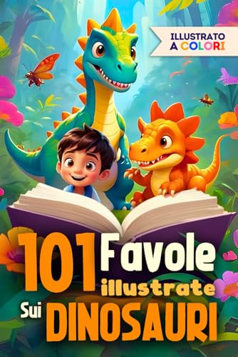 101 FAVOLE PER BAMBINI SUI DINOSAURI: Libro di Fiabe per bambini Illustrate a Colori. Storie che trasmettono insegnamenti importanti come la generosità, il coraggio e la gentilezza von Independently published