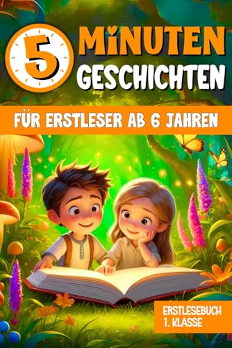 5-Minuten-Geschichten für Kinder – Erstlesebuch 1. Klasse ab 6 Jahren: Märchen zum Lesenlernen über Freundschaft, Mut und Selbstvertrauen mit großer Schrift und bunten Bildern von Independently published