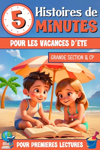 Histoires de 5 minutes pour les vacances d’été – Premières Lectures: Contes éducatifs en couleurs pour la Grande Section et le CP, parfaits pour lire en s’amusant, même en vacances von Independently published