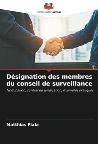 Désignation des membres du conseil de surveillance: Nomination, contrat de syndication, exemples pratiques von Editions Notre Savoir