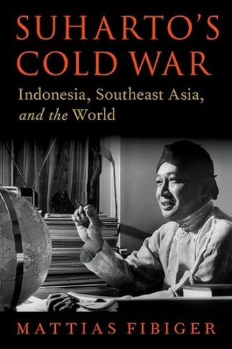 Suharto's Cold War: Indonesia, Southeast Asia, and the World (Oxford Studies in International History)