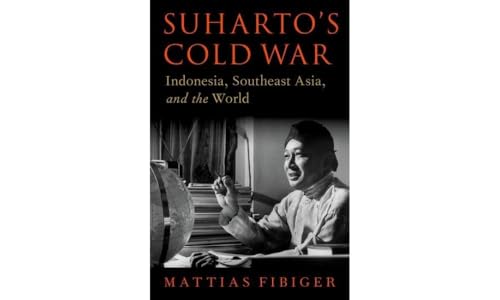 Suharto's Cold War: Indonesia, Southeast Asia, and the World (Oxford Studies in International History)