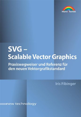 SVG - Scalable Vector Graphics. Praxiswegweiser und Referenz für den neuen Vektorgrafikstandard