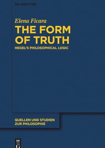 The Form of Truth: Hegel’s Philosophical Logic (Quellen und Studien zur Philosophie, 145) von De Gruyter