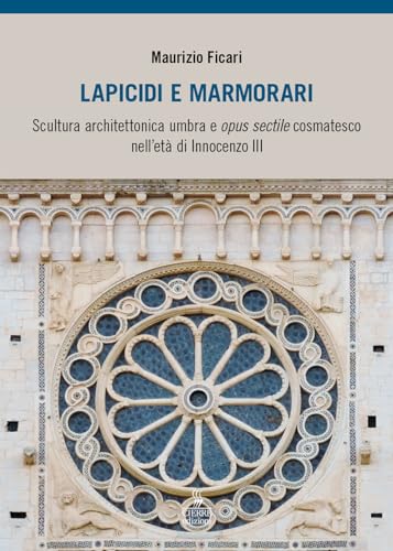 Lapicidi e marmorari. Scultura architettonica umbra e opus sectile cosmatesco nell'età di Innocenzo III Lapicidi e marmorari. Scultura architettonica umbra e opus sectile cosmatesco nell'età di Innocenzo III von Cierre edizioni