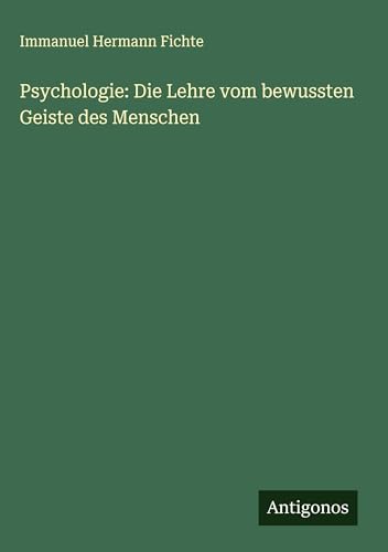 Psychologie: Die Lehre vom bewussten Geiste des Menschen von Antigonos Verlag