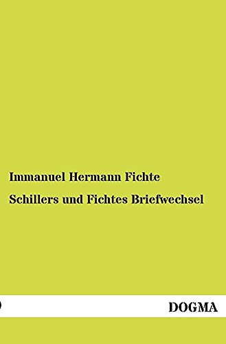 Schillers und Fichtes Briefwechsel: Aus dem Nachlasse des Ersteren von DOGMA