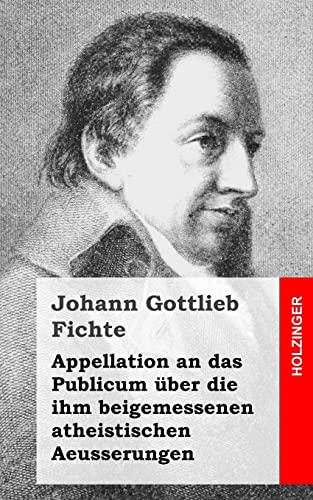 Appellation an das Publicum über die ihm beigemessenen atheistischen Aeusserungen Appellation an das Publicum über die ihm beigemessenen atheistischen Aeusserungen von CREATESPACE