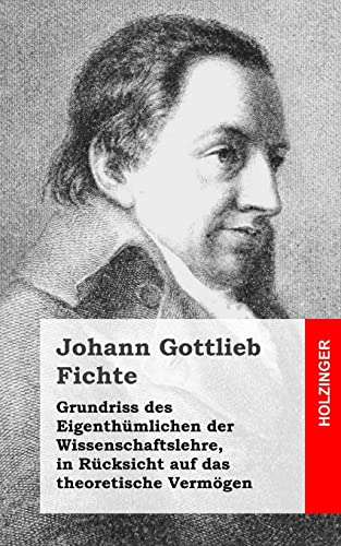 Grundriss des Eigenthümlichen der Wissenschaftslehre, in Rücksicht auf das theoretische Vermögen