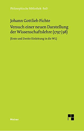 Philosophische Bibliothek, Bd.239, Versuch einer neuen Darstellung der Wissenschaftslehre. Vorerinnerung; Erste und Zweite Einleitung; Erstes Kapitel ... Zweite Einleitung, Erstes Kapitel (1797/98)