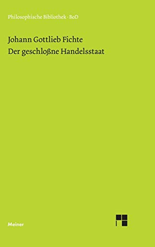 Philosophische Bibliothek, Bd.316, Der geschloßne Handelsstaat. Ein philosophischer Entwurf als Anhang zur Rechtslehre und Probe einer künftig zu ... Manuskript Fichtes "Ueber Staatswirtschaft"