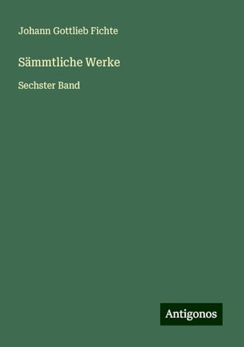 Sämmtliche Werke: Sechster Band Sämmtliche Werke: Sechster Band von Antigonos Verlag