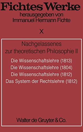 Werke, 11 Bde., Bd.10, Nachgelassenes zur theoretischen Philosophie II. (Johann G. Fichte: Werke)