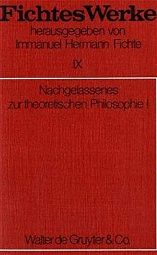 Werke, 11 Bde., Bd.9, Nachgelassenes zur theoretischen Philosophie I. (Johann G. Fichte: Werke)
