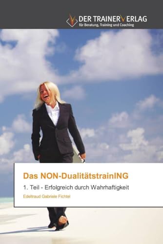 Das NON-DualitätstrainING: 1. Teil - Erfolgreich durch Wahrhaftigkeit Das NON-DualitätstrainING: 1. Teil - Erfolgreich durch Wahrhaftigkeit