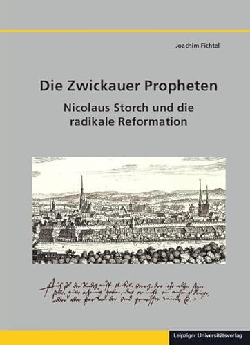Die Zwickauer Propheten: Nicolaus Storch und die radikale Reformation von Leipziger Uni-Vlg