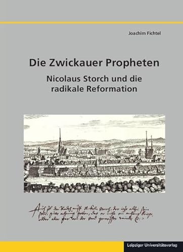 Die Zwickauer Propheten: Nicolaus Storch und die radikale Reformation von Leipziger Uni-Vlg