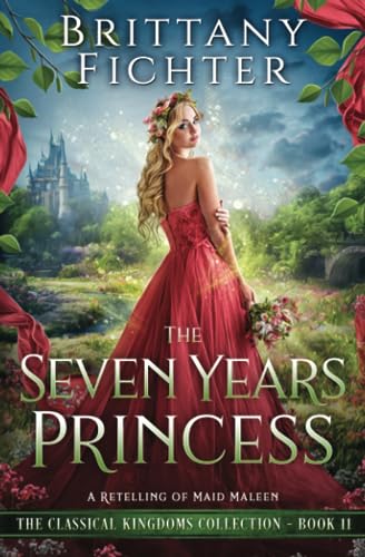 The Seven Years Princess: A Clean, Fairy Tale Retelling of Maid Maleen (The Classical Kingdoms Collection, Band 11) von Independently published