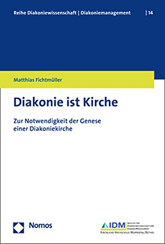 Diakonie ist Kirche: Zur Notwendigkeit der Genese einer Diakoniekirche (Reihe Diakoniewissenschaft │ Diakoniemanagement) von Nomos Verlagsgesellschaft