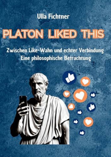PLATON LIKED THIS: Zwischen Like-Wahn und echter Verbindung - Eine philosophische Betrachtung PLATON LIKED THIS: Zwischen Like-Wahn und echter Verbindung - Eine philosophische Betrachtung von tredition