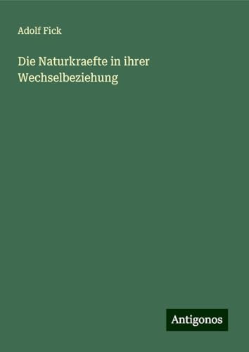 Die Naturkraefte in ihrer Wechselbeziehung von Antigonos Verlag