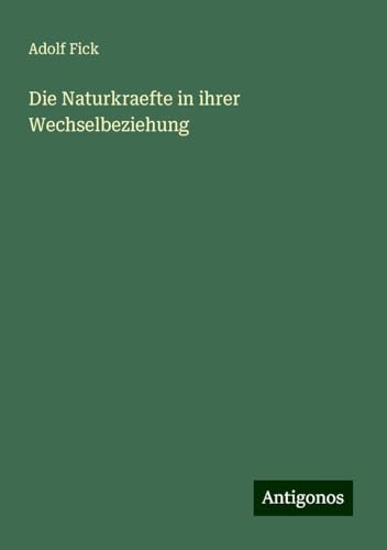 Die Naturkraefte in ihrer Wechselbeziehung von Antigonos Verlag