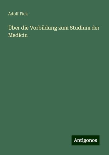 Über die Vorbildung zum Studium der Medicin von Antigonos Verlag