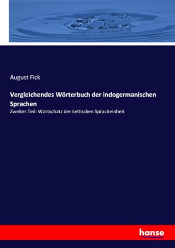 Vergleichendes Wörterbuch der indogermanischen Sprachen: Zweiter Teil: Wortschatz der keltischen Spracheinheit von Hansebooks