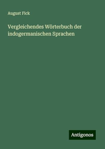 Vergleichendes Wörterbuch der indogermanischen Sprachen von Antigonos Verlag