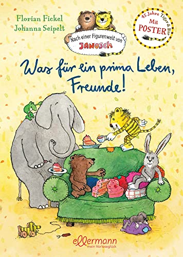 Nach einer Figurenwelt von Janosch. Was für ein prima Leben, Freunde!: 45 Jahre Tiger & Bär. Mit Poster. Schönes Sammelbuch mit warmherzigen Geschichten ab 4 Jahren und Poster von Tiger und Bär von Ellermann Heinrich Verlag