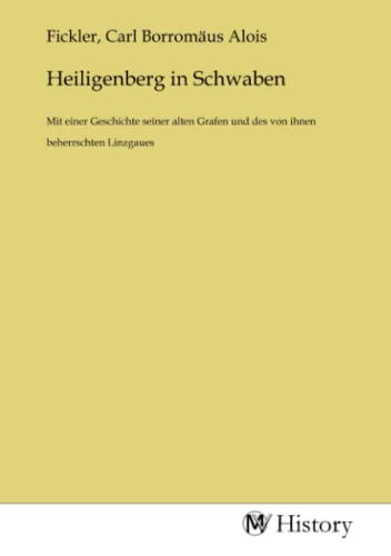 Heiligenberg in Schwaben: Mit einer Geschichte seiner alten Grafen und des von ihnen beherrschten Linzgaues von MV-History