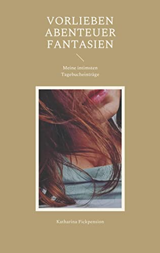 Vorlieben Abenteuer Fantasien: Meine intimsten Tagebucheinträge