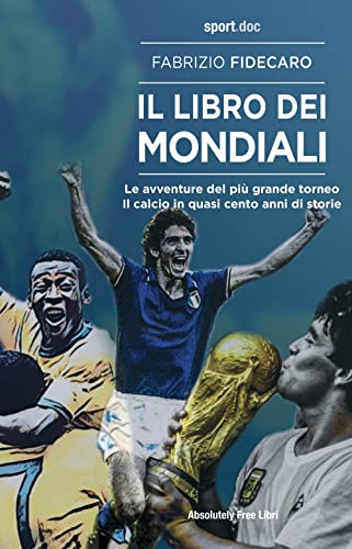 Il libro dei Mondiali. Le avventure del più grande torneo. Il calcio in quasi cento anni di storie (Sport.doc) von Absolutely Free