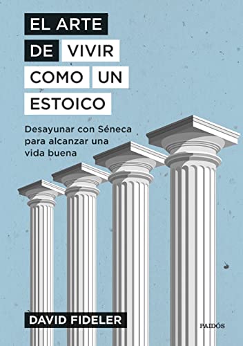 El arte de vivir como un estoico: Desayunar con Séneca para alcanzar una vida buena El arte de vivir como un estoico: Desayunar con Séneca para alcanzar una vida buena