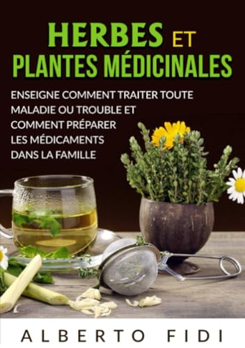 Herbes et plantes médicinales: Enseigne comment traiter toute maladie ou trouble et comment préparer les médicaments dans la famille von Stargatebook