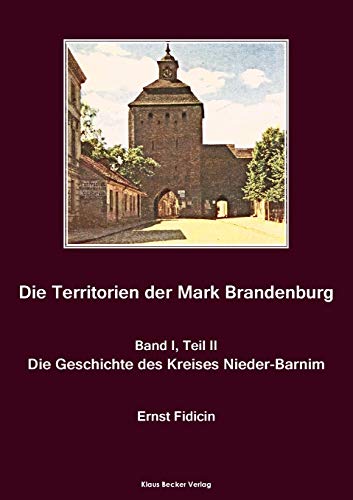 Territorien der Mark Brandenburg, Geschichte des Kreises Nieder-Barnim: Oder Geschichte der einzelnen Kreise, Städte, Rittergüter und Dörfer in derselben, Band I, Teil II, Berlin 1857