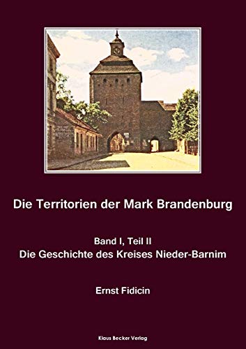 Territorien der Mark Brandenburg, Geschichte des Kreises Nieder-Barnim: Oder Geschichte der einzelnen Kreise, Städte, Rittergüter und Dörfer in derselben, Band I, Teil II, Berlin 1857