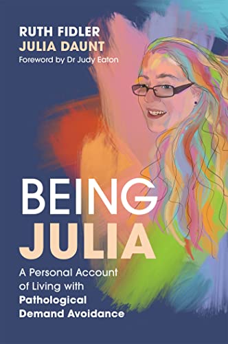 Being Julia - A Personal Account of Living with Pathological Demand Avoidance von Jessica Kingsley Publishers