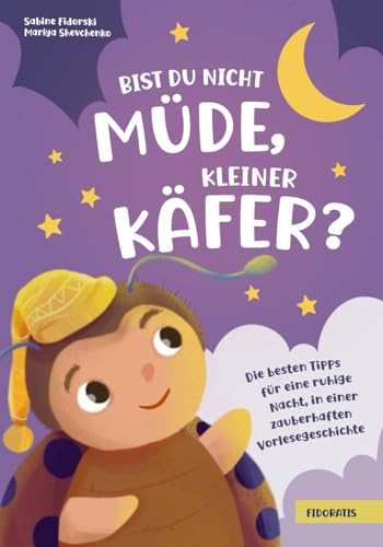 Bist du nicht müde, kleiner Käfer?: Die besten Tipps für eine ruhige Nacht, in einer zauberhaften Vorlesegeschichte (Der kleine Käfer) von FIDORATIS