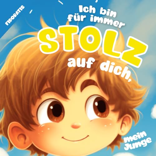 Ich bin für immer stolz auf dich, mein Junge: Wunderschönes Kinderbuch als Geschenk voller Liebe zur Geburt, Taufe oder Kommunion Ich bin für immer stolz auf dich, mein Junge: Wunderschönes Kinderbuch als Geschenk voller Liebe zur Geburt, Taufe oder Kommunion von Fidoratis Verlag